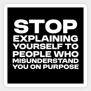 Stop Explaining Yourself to People Who Misunderstand You on Purpose Magnet